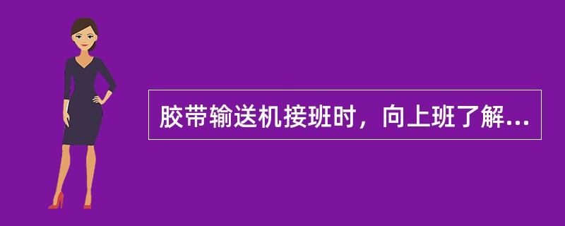 胶带输送机接班时，向上班了解设备出现问题、（）和过程、遗留问题及本班注意事项。