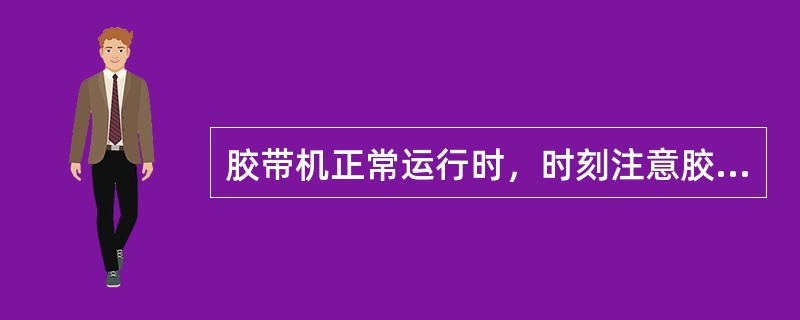 胶带机正常运行时，时刻注意胶带的（）情况及胶带跑偏情况。