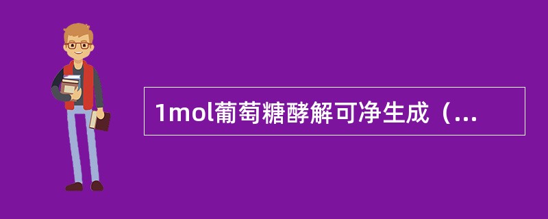 1mol葡萄糖酵解可净生成（）molATP，糖原中的1mol葡萄糖残基经糖酵解可