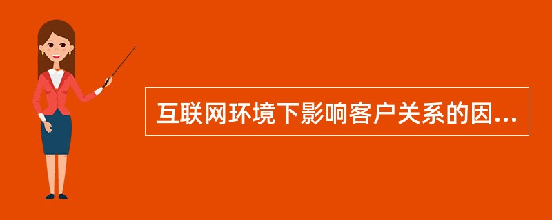 互联网环境下影响客户关系的因素更加复杂，其中不属于传统因素的是（）。