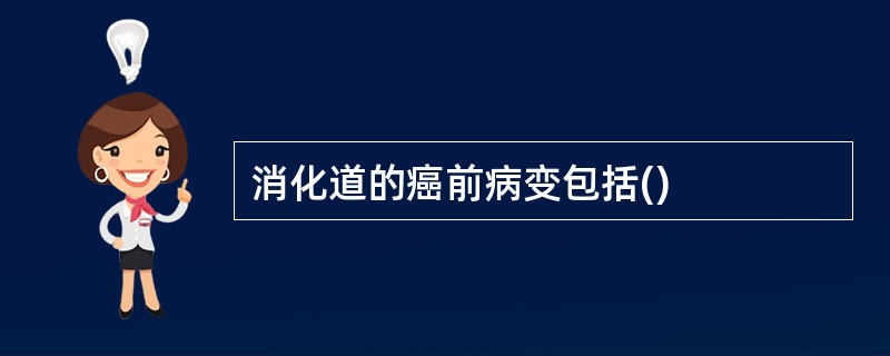 消化道的癌前病变包括()