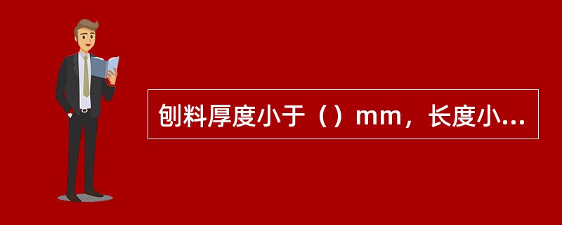 刨料厚度小于（）mm，长度小于300mm是木料必须用压板。