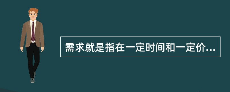 需求就是指在一定时间和一定价格条件下，消费者对某种商品或服务（）。