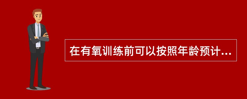 在有氧训练前可以按照年龄预计靶心率，作为运动强度指标（）。