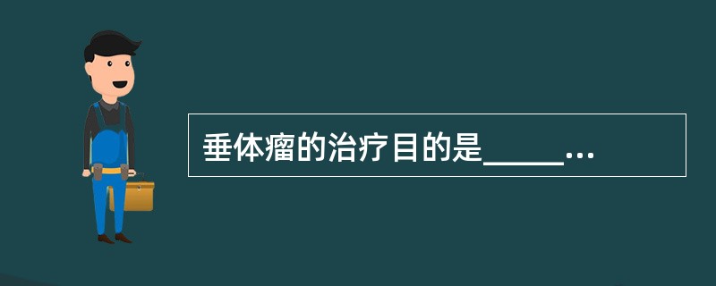 垂体瘤的治疗目的是_____________。