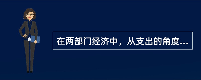 在两部门经济中，从支出的角度来看，GDP等于消费支出和（）的总和。