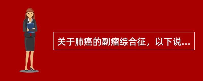 关于肺癌的副瘤综合征，以下说法不正确的是（）。