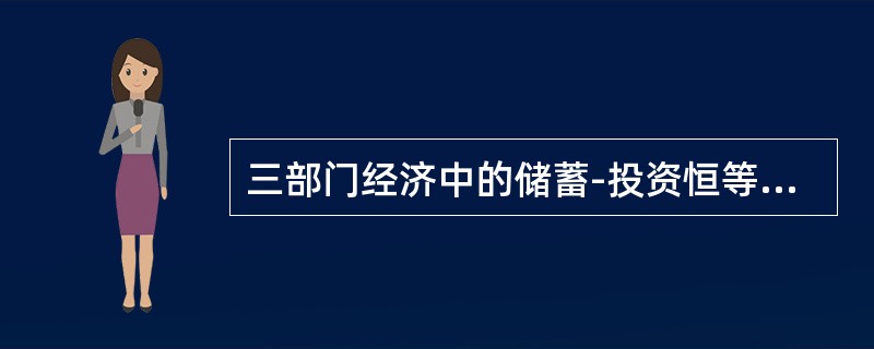 三部门经济中的储蓄-投资恒等式是（）。