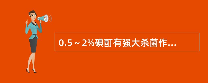 0.5～2%碘酊有强大杀菌作用，能杀死芽孢，故常用于皮肤消毒。