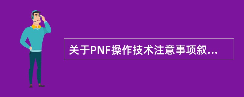 关于PNF操作技术注意事项叙述不正确的是（）。