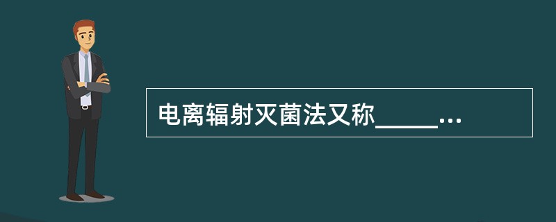 电离辐射灭菌法又称_________________，具有___________