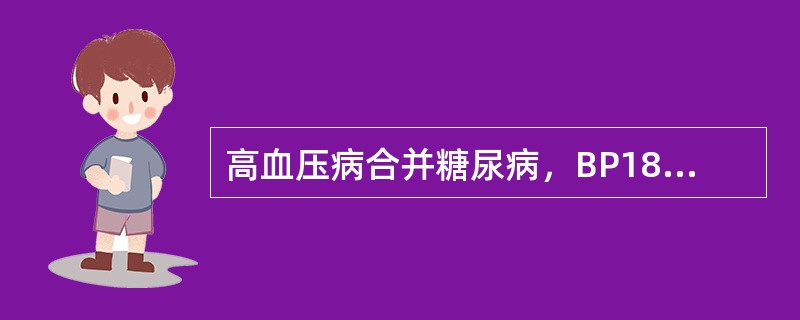 高血压病合并糖尿病，BP180／100mmHg，心率65次／分，尿蛋白（+），血