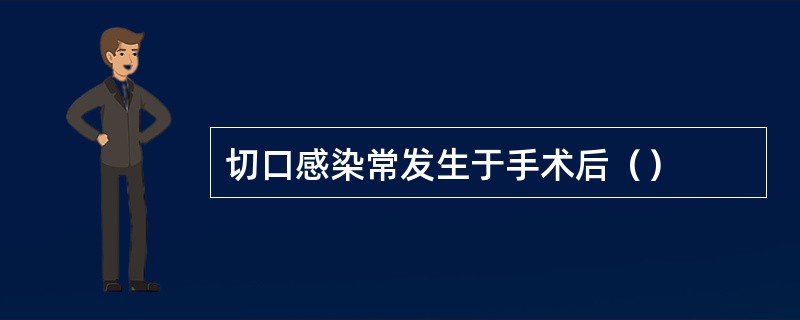 切口感染常发生于手术后（）