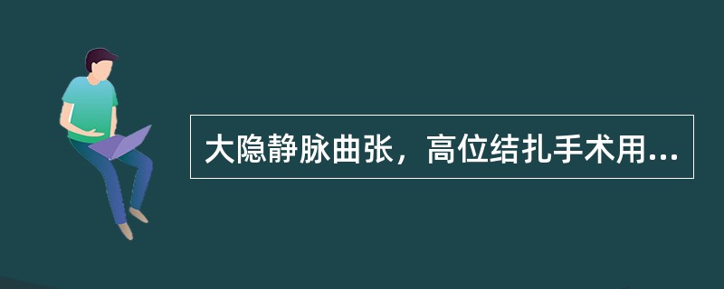 大隐静脉曲张，高位结扎手术用于（）