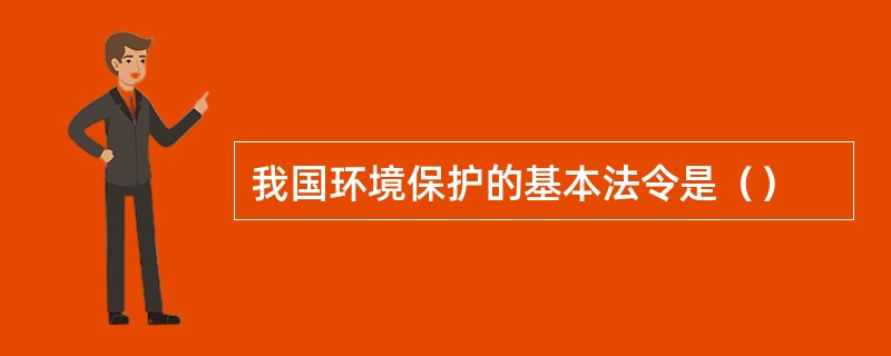 我国环境保护的基本法令是（）