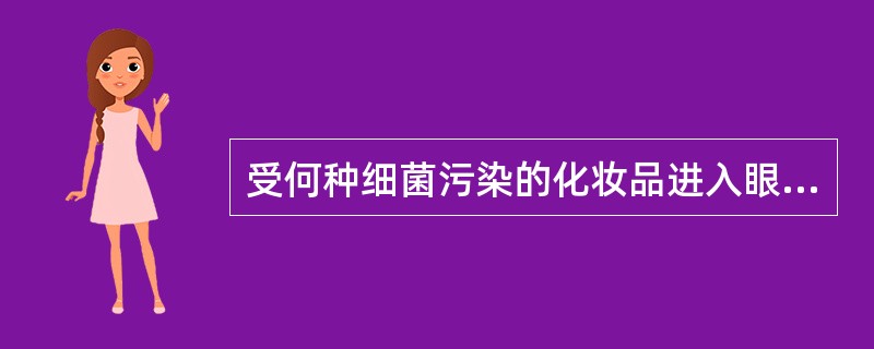 受何种细菌污染的化妆品进入眼内会引起角膜化脓性溃疡（）