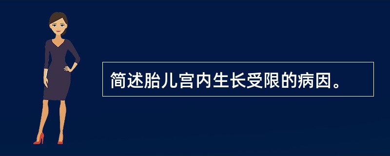 简述胎儿宫内生长受限的病因。