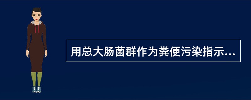 用总大肠菌群作为粪便污染指示菌是因为（）