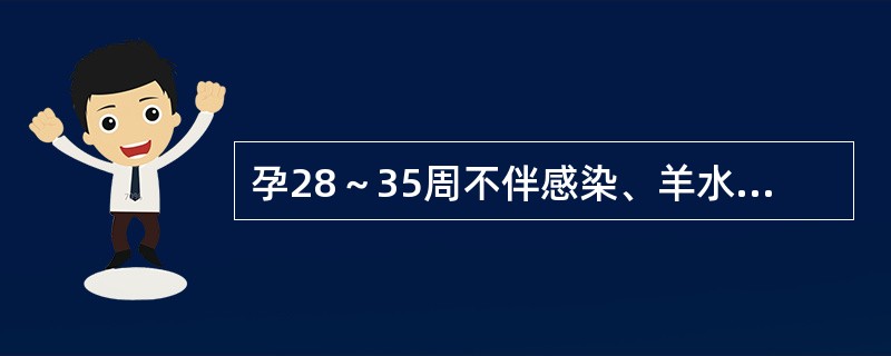 孕28～35周不伴感染、羊水池深度≥3cm的胎膜早破孕妇，可行期待疗法。