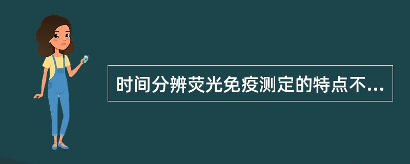 时间分辨荧光免疫测定的特点不包括（）。