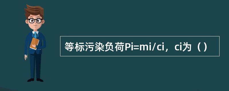 等标污染负荷Pi=mi/ci，ci为（）