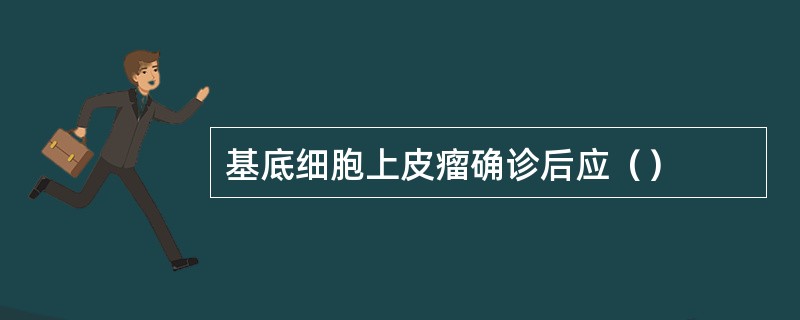 基底细胞上皮瘤确诊后应（）