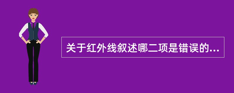 关于红外线叙述哪二项是错误的（）