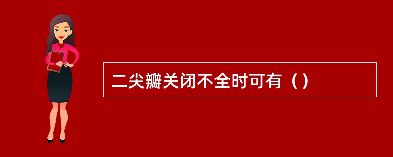 二尖瓣关闭不全时可有（）