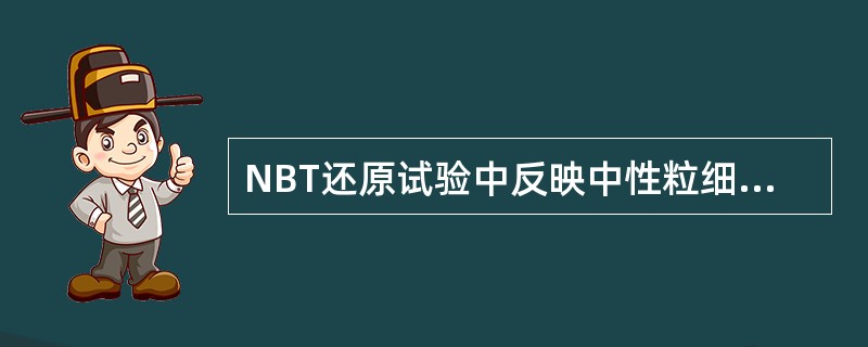 NBT还原试验中反映中性粒细胞杀菌功能的指标是（）。
