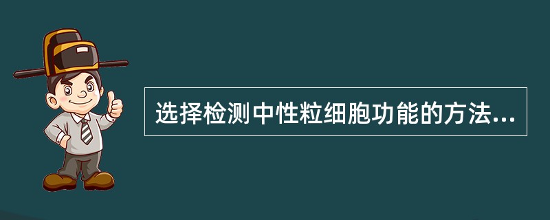 选择检测中性粒细胞功能的方法（）。