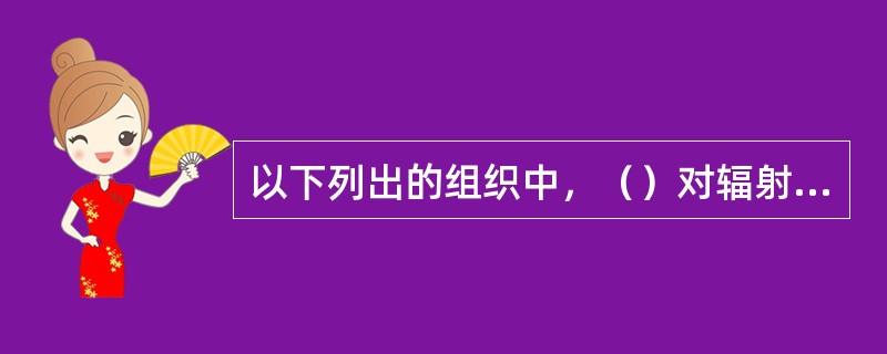 以下列出的组织中，（）对辐射最不敏感。