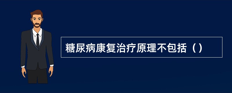 糖尿病康复治疗原理不包括（）