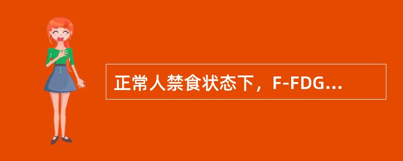 正常人禁食状态下，F-FDG显像代谢最旺盛的部位是（）。