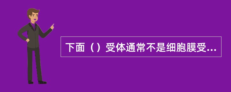 下面（）受体通常不是细胞膜受体。