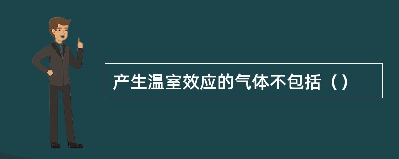 产生温室效应的气体不包括（）