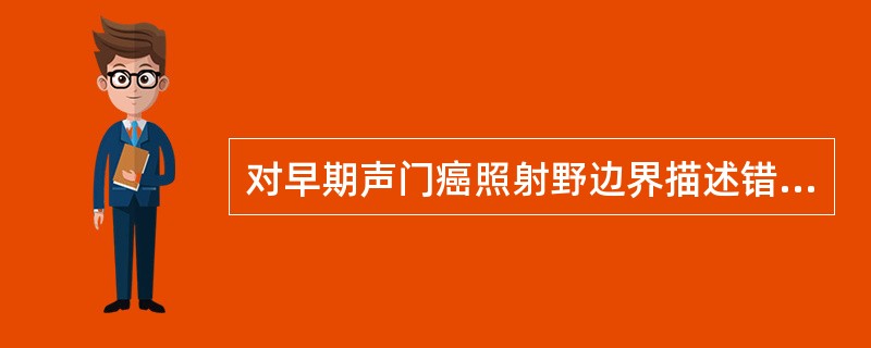 对早期声门癌照射野边界描述错误的是（）。