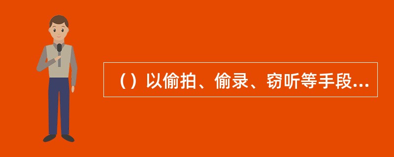 （）以偷拍、偷录、窃听等手段获取侵害他人合法权益的证据材料，不能作为定案依据。