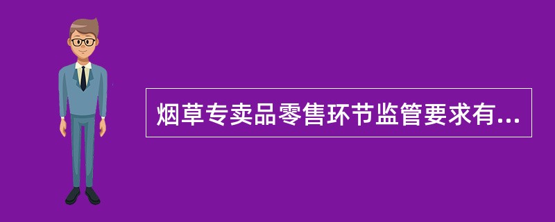 烟草专卖品零售环节监管要求有哪些？