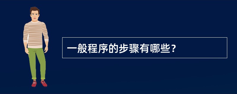 一般程序的步骤有哪些？