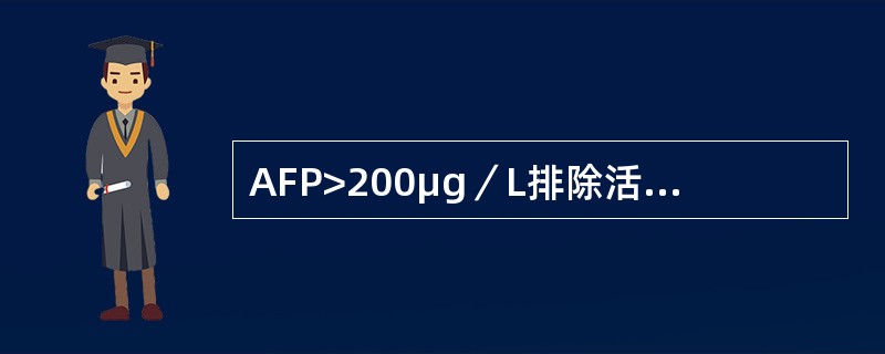 AFP>200μg／L排除活动性肝病诊断肝癌的标准为（）。