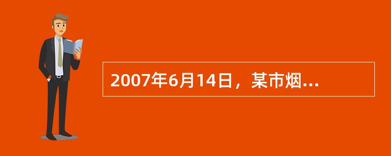 2007年6月14日，某市烟草专卖局接群众举报，反映该市某副食批发部无烟草专卖零