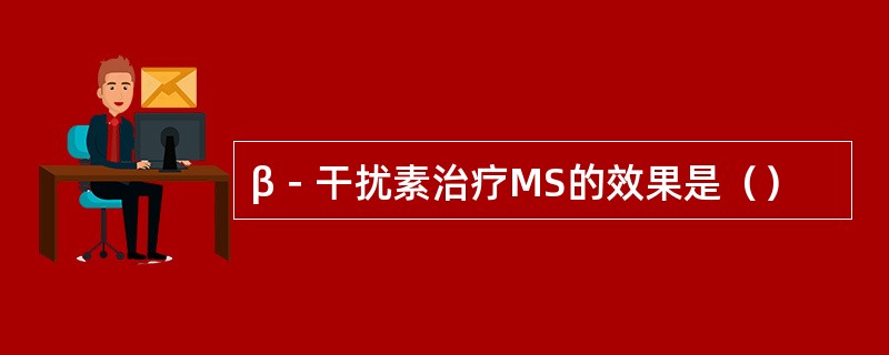 β－干扰素治疗MS的效果是（）