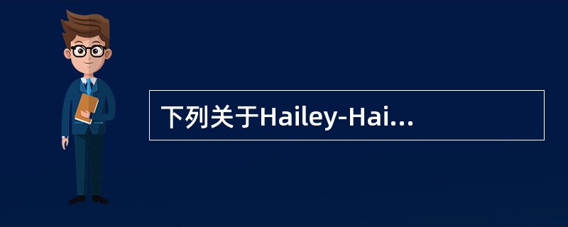 下列关于Hailey-Hailey病的描述，错误的是（）