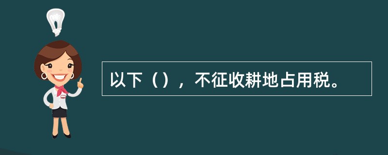 以下（），不征收耕地占用税。