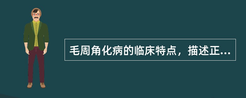 毛周角化病的临床特点，描述正确的是（）