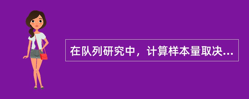 在队列研究中，计算样本量取决于下述哪个参数