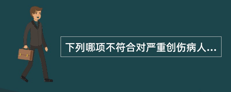 下列哪项不符合对严重创伤病人的术前治疗（）