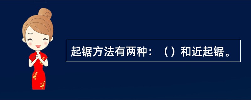 起锯方法有两种：（）和近起锯。