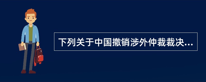 下列关于中国撤销涉外仲裁裁决的说法，正确的是哪些？（）