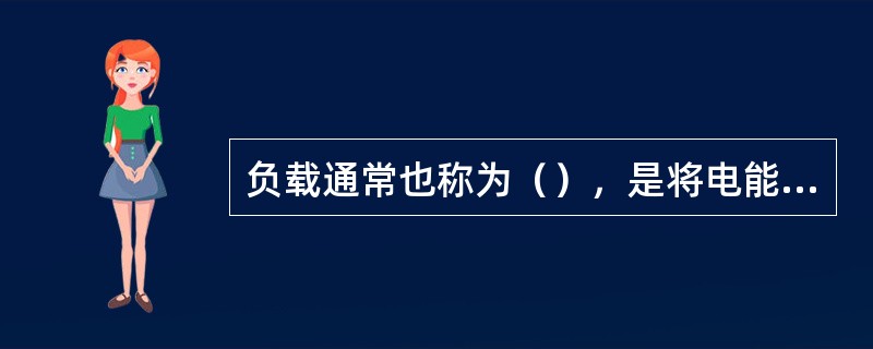 负载通常也称为（），是将电能转变成其他形式能的元器件或设备。